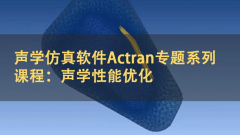 声学仿真软件Actran专题系列课程：声学性能优化 | 英语