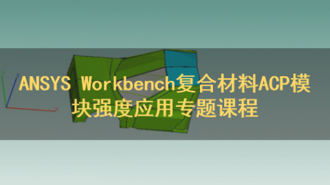 ANSYS Workbench复合材料ACP模块强度应用专题课程
