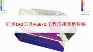 同步CFD工具FloEFD 工程应用案例集锦