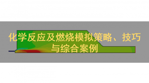 化学反应及燃烧模拟策略、技巧与综合案例-Fluent反应流与燃烧